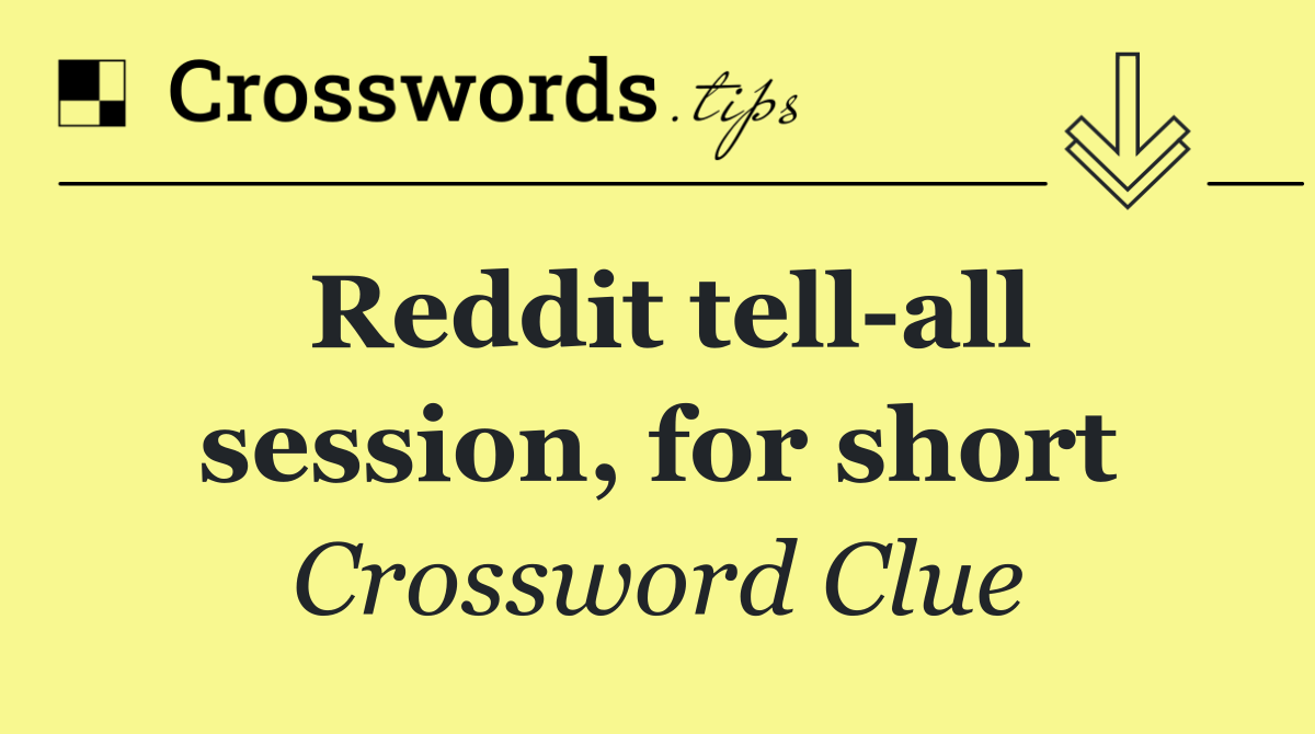 Reddit tell all session, for short