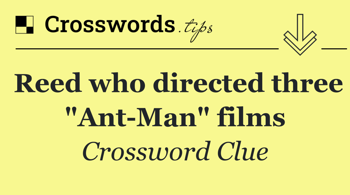 Reed who directed three "Ant Man" films