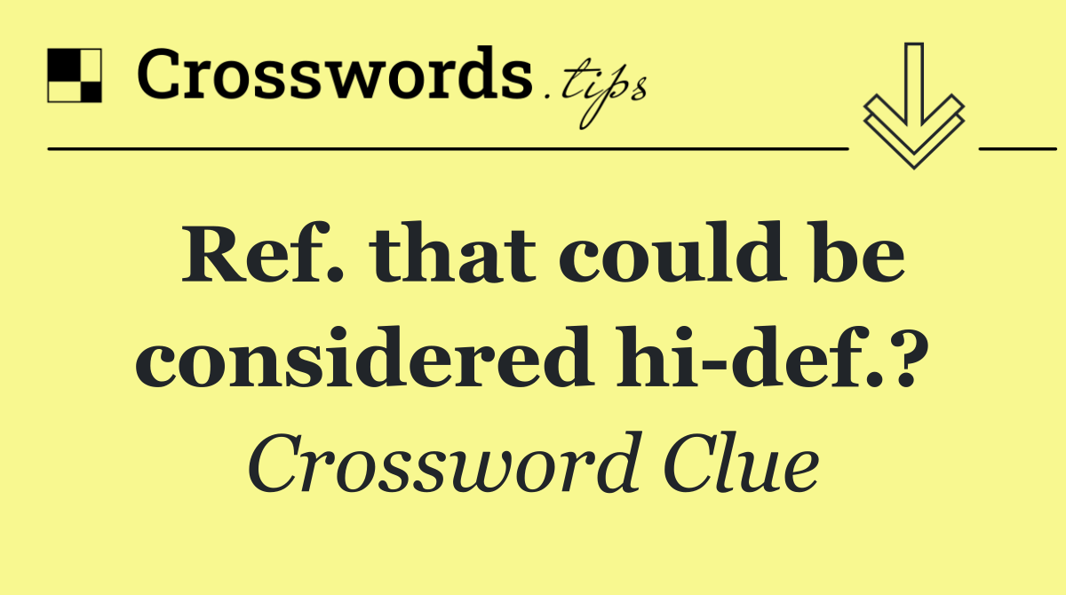 Ref. that could be considered hi def.?