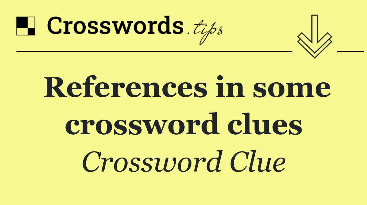 References in some crossword clues