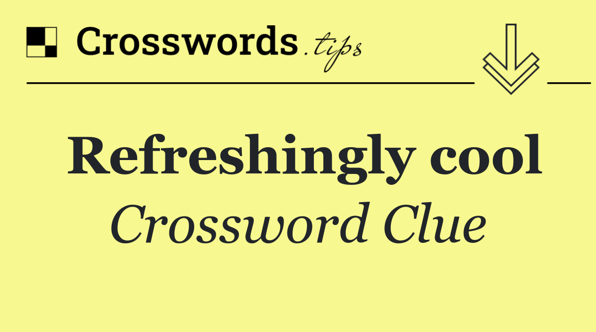 Refreshingly cool