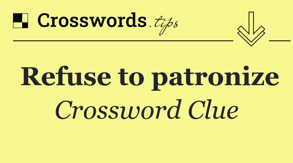 Refuse to patronize