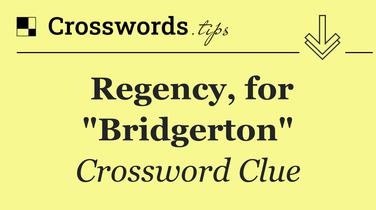 Regency, for "Bridgerton"