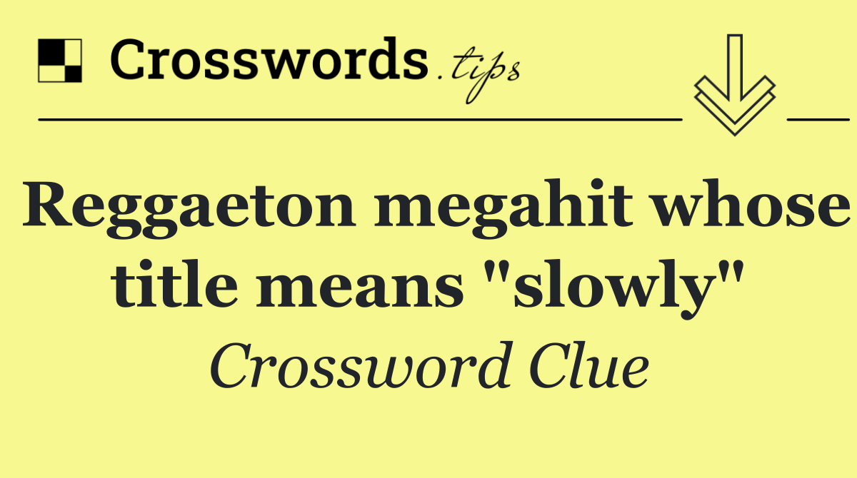 Reggaeton megahit whose title means "slowly"