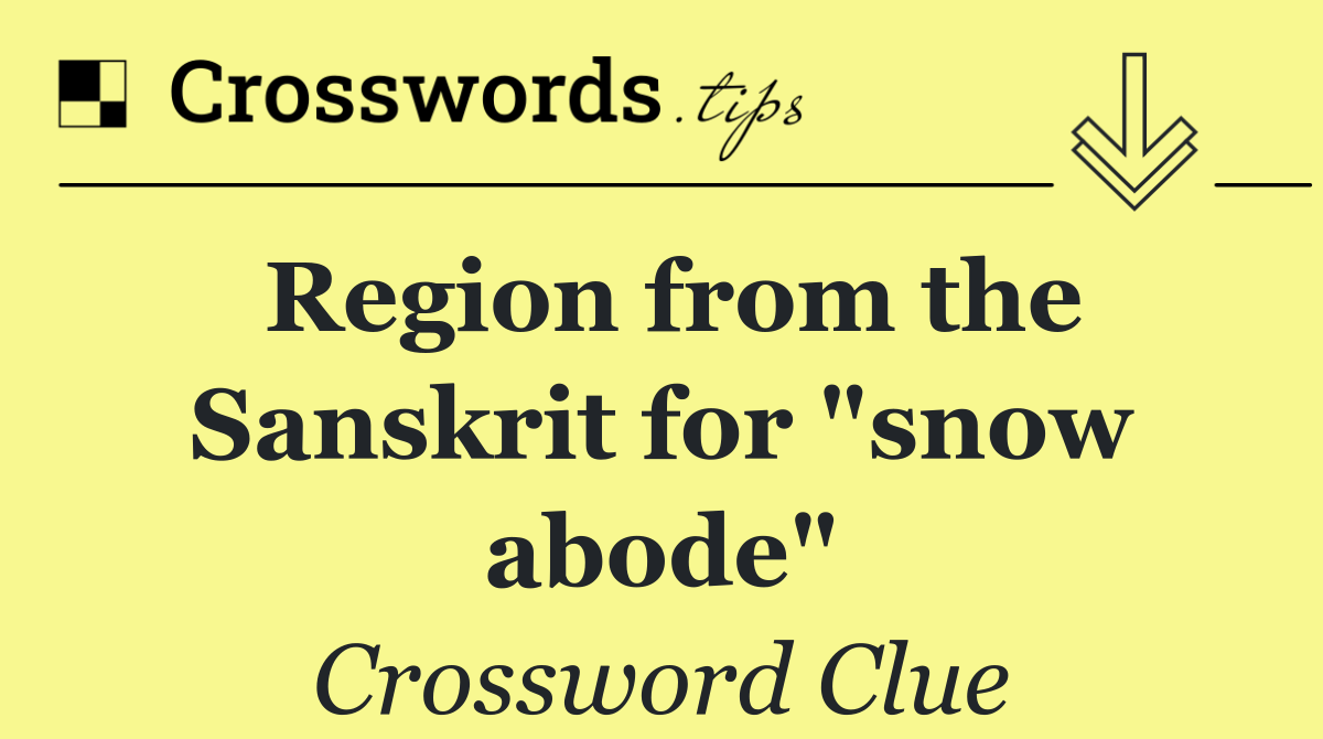 Region from the Sanskrit for "snow abode"