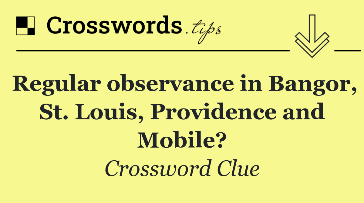 Regular observance in Bangor, St. Louis, Providence and Mobile?