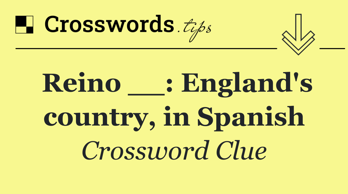 Reino __: England's country, in Spanish