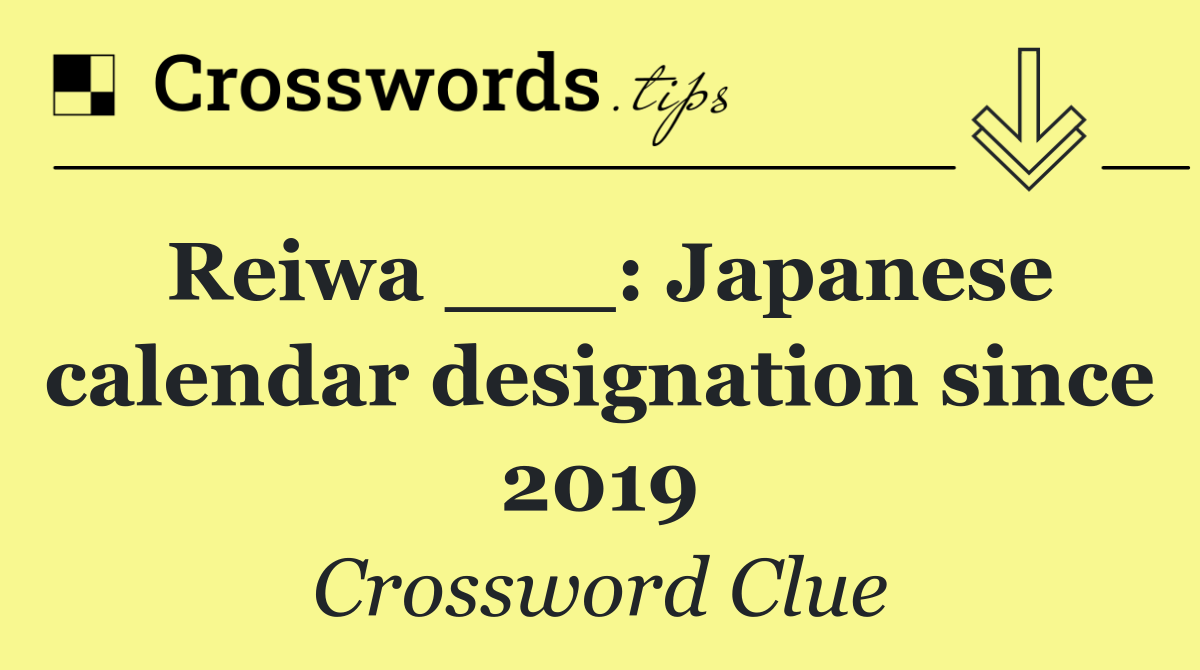 Reiwa ___: Japanese calendar designation since 2019
