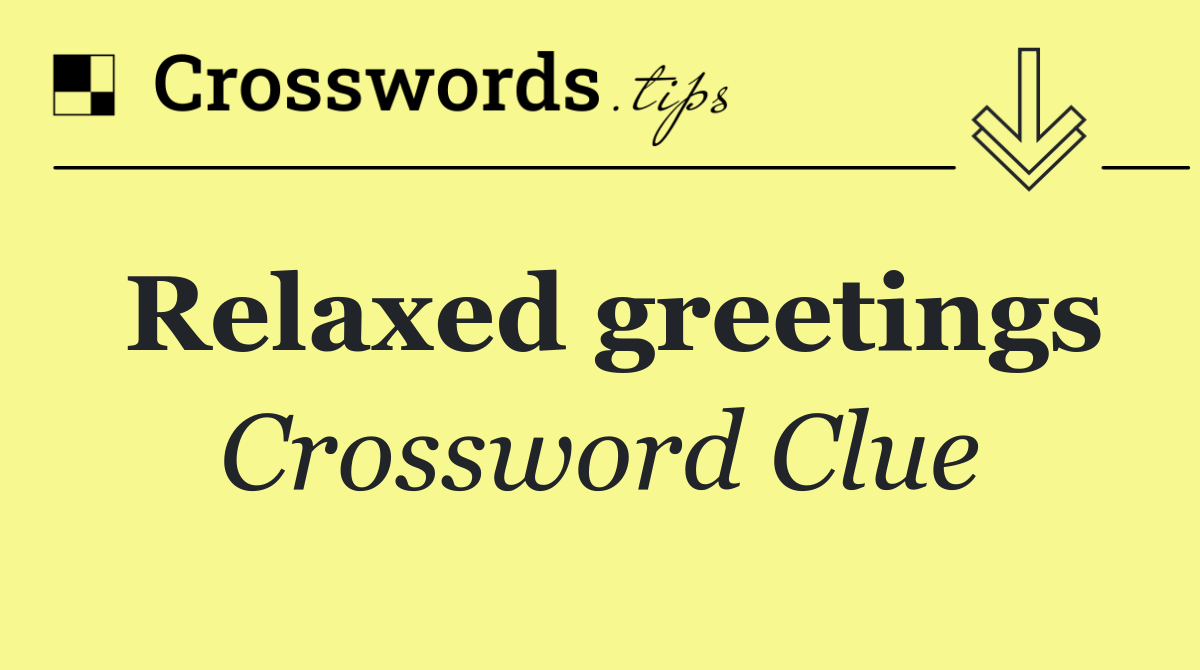 Relaxed greetings