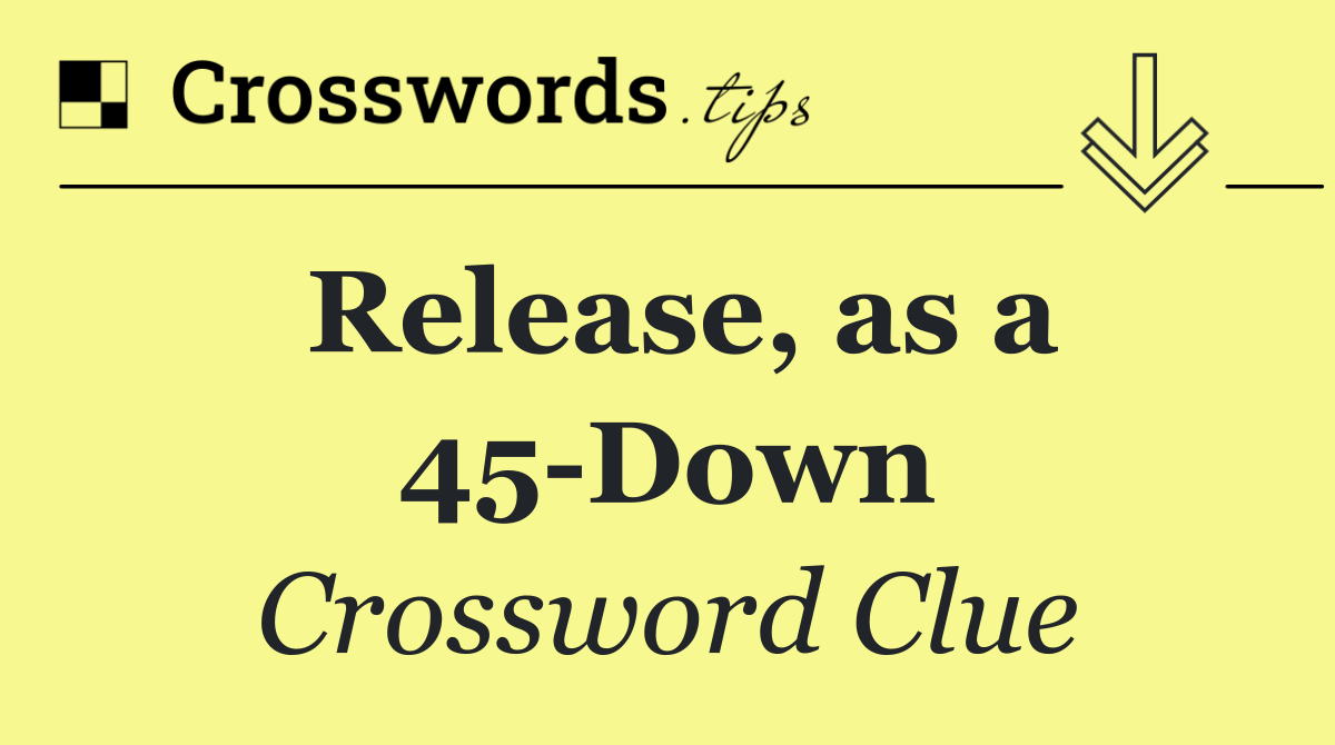 Release, as a 45 Down