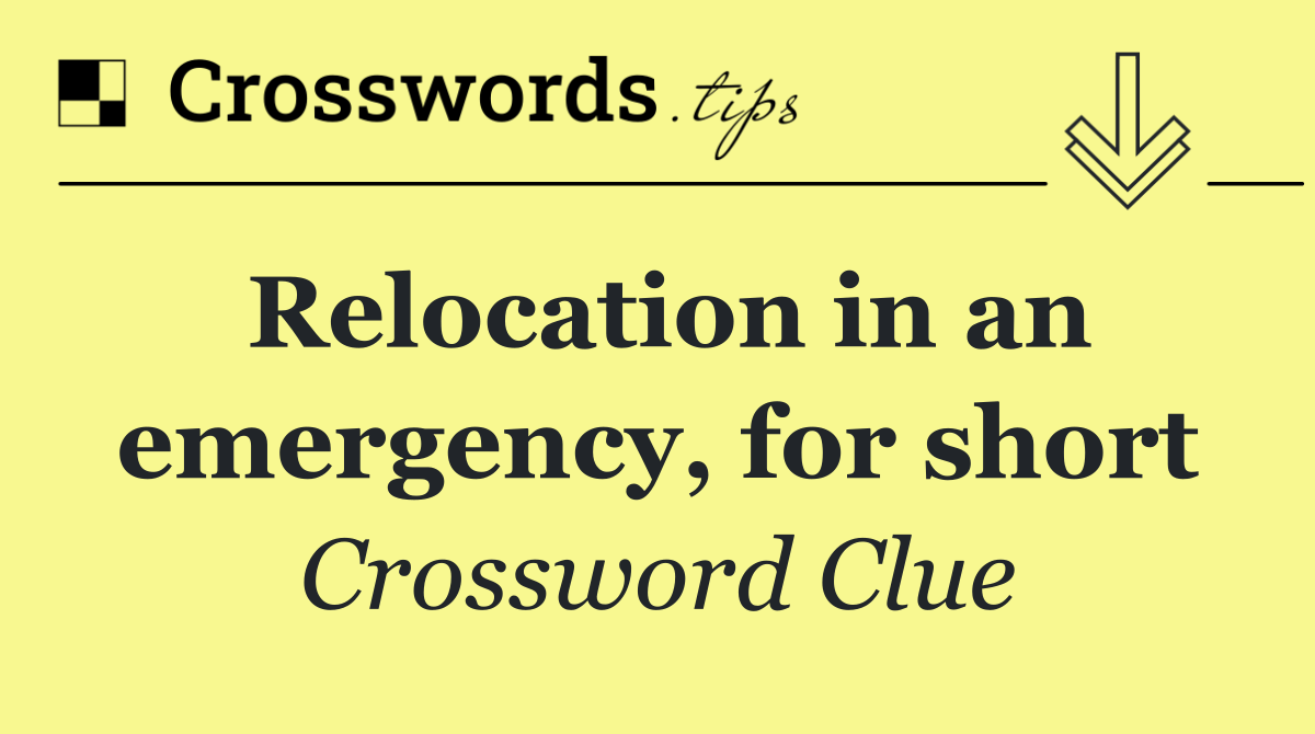 Relocation in an emergency, for short