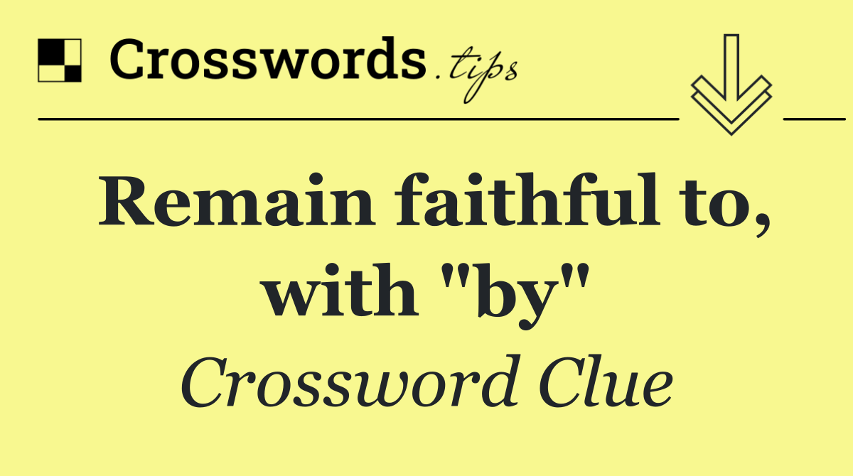 Remain faithful to, with "by"