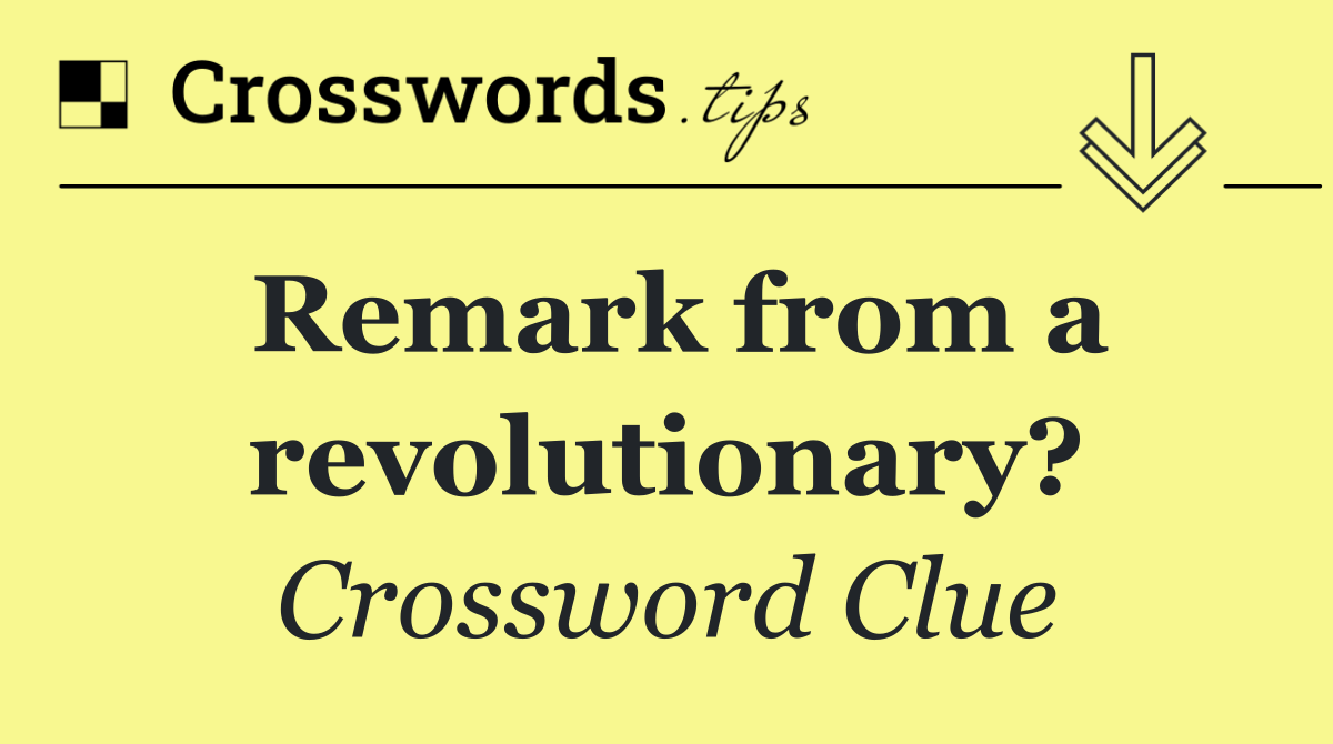 Remark from a revolutionary?