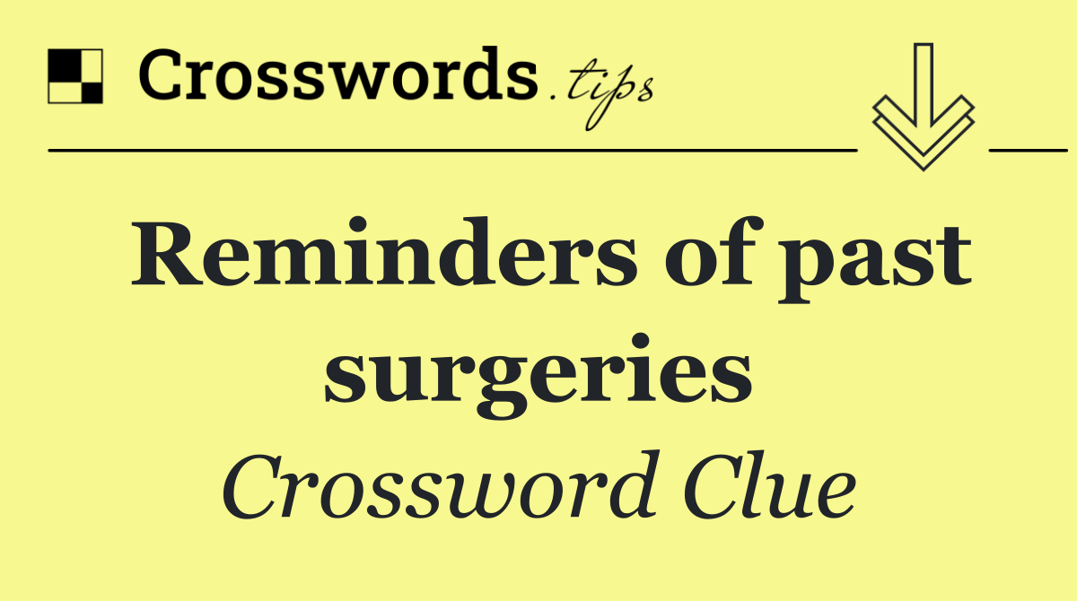 Reminders of past surgeries