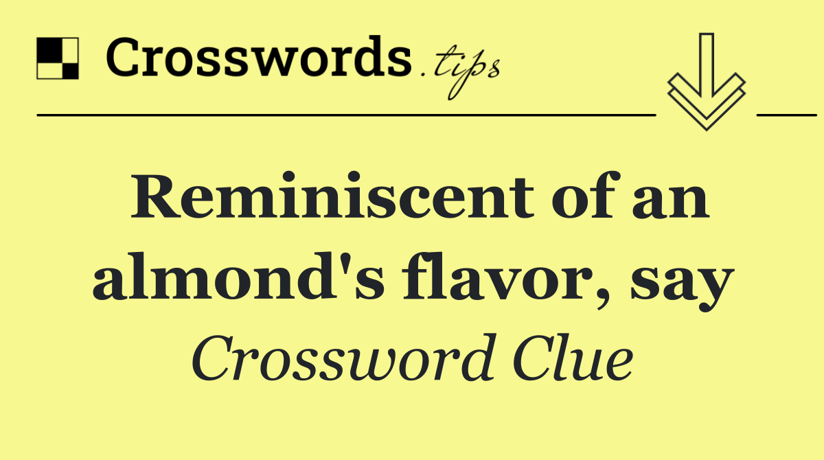 Reminiscent of an almond's flavor, say