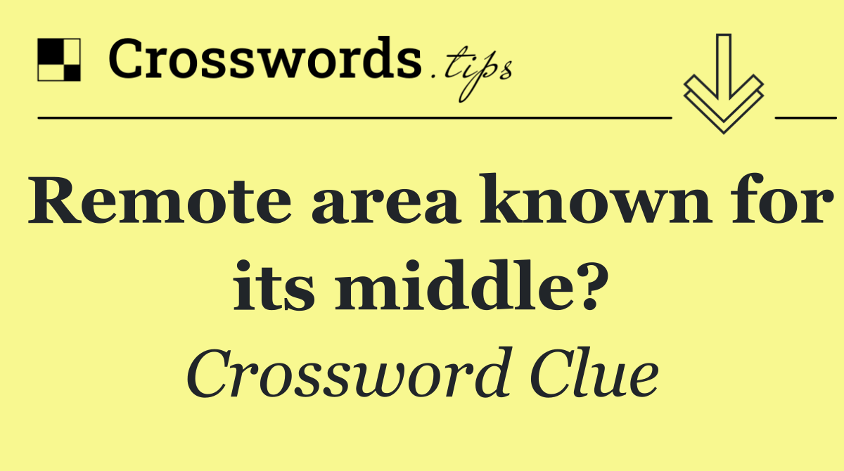 Remote area known for its middle?