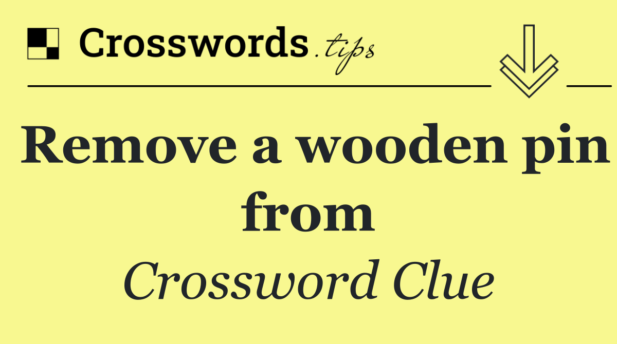 Remove a wooden pin from