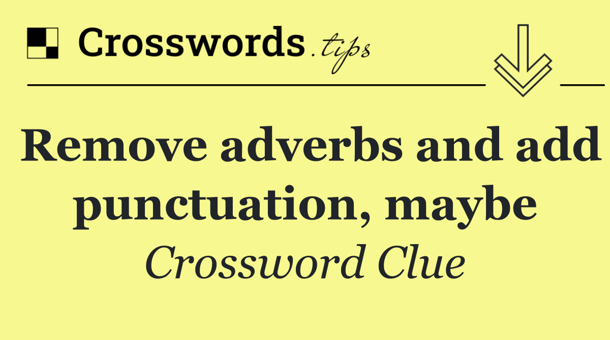 Remove adverbs and add punctuation, maybe