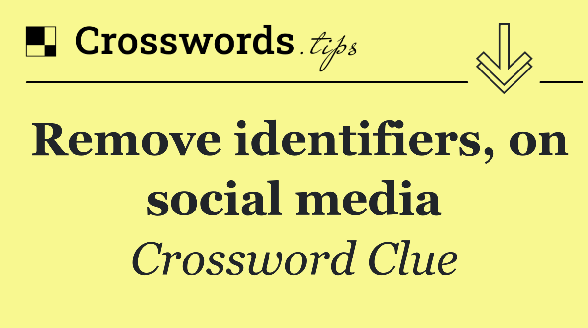 Remove identifiers, on social media