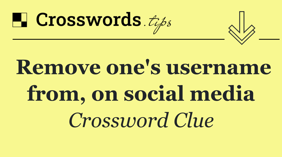 Remove one's username from, on social media