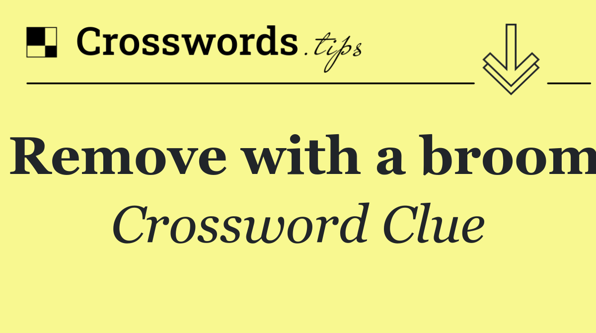 Remove with a broom