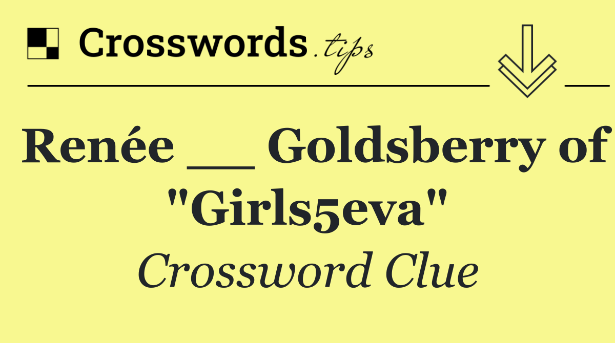 Renée __ Goldsberry of "Girls5eva"