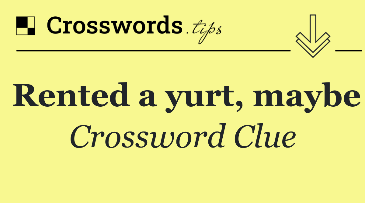 Rented a yurt, maybe