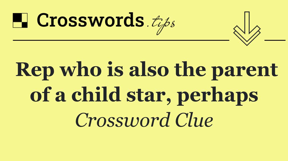 Rep who is also the parent of a child star, perhaps