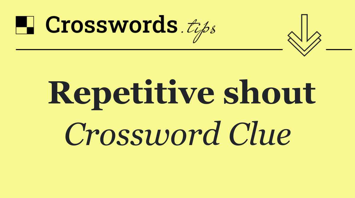 Repetitive shout