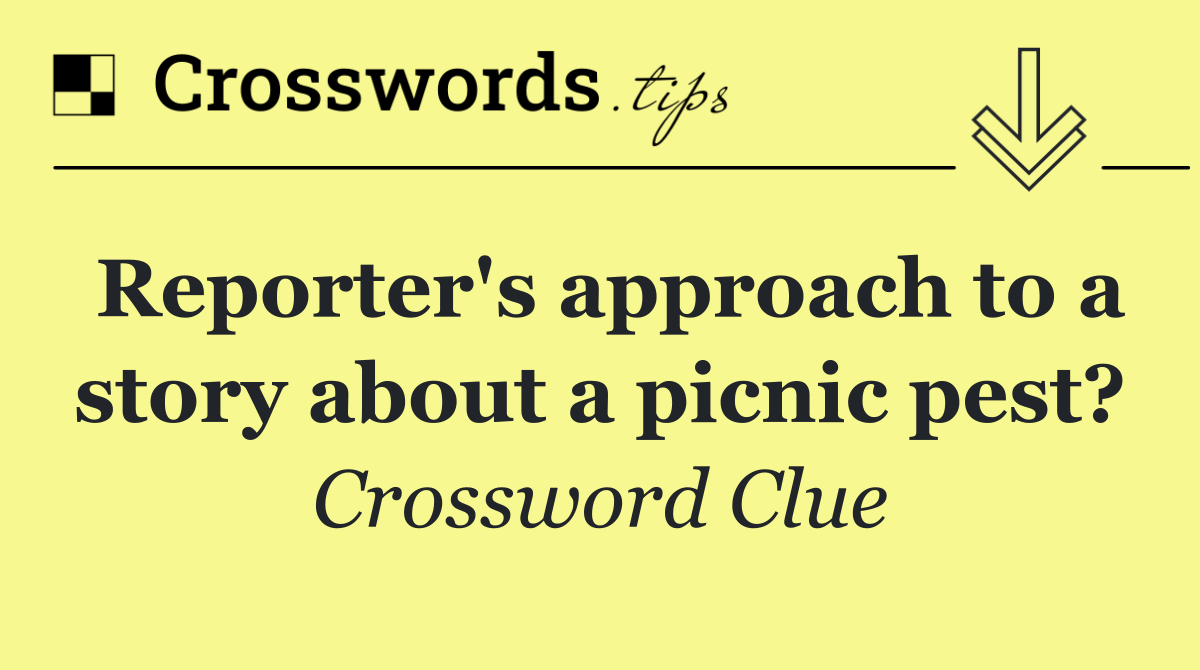 Reporter's approach to a story about a picnic pest?