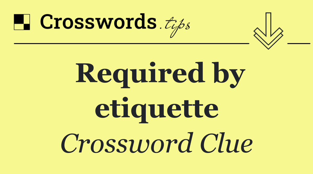 Required by etiquette