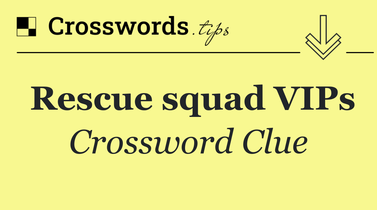 Rescue squad VIPs