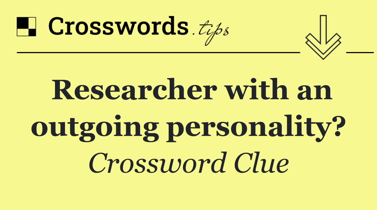 Researcher with an outgoing personality?
