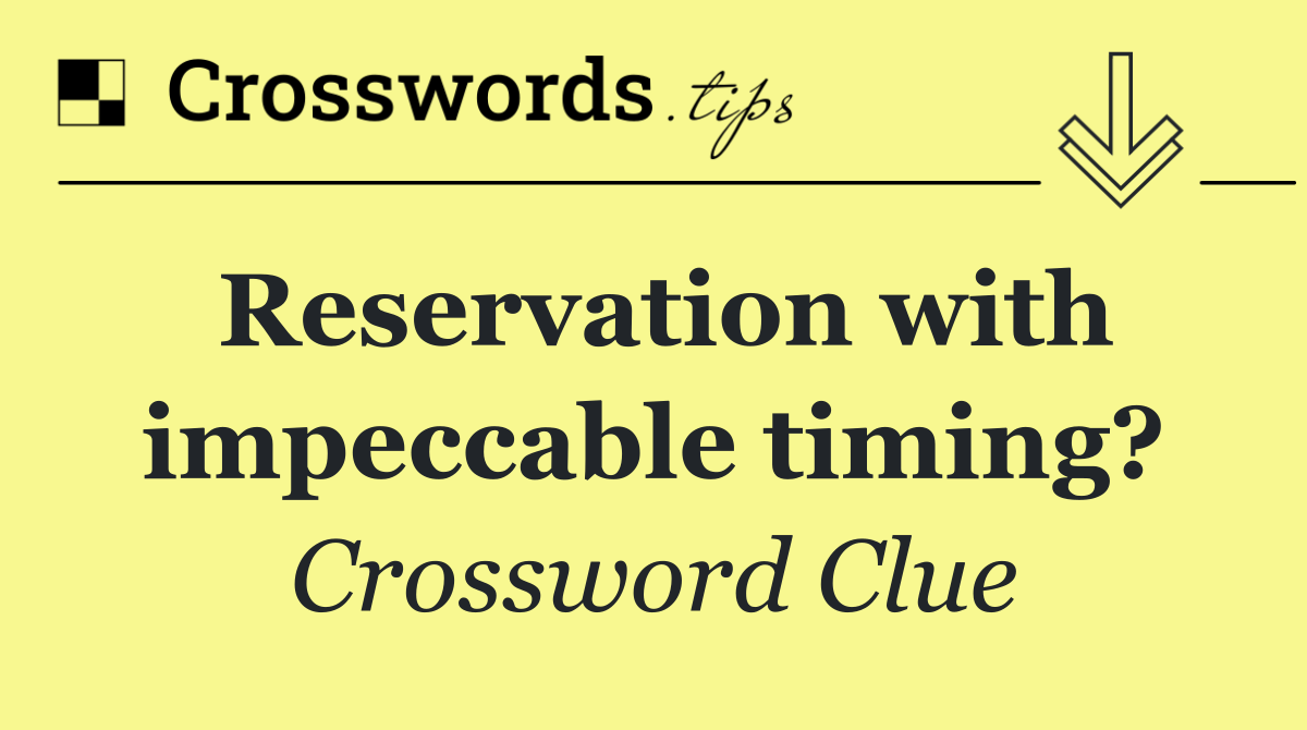 Reservation with impeccable timing?