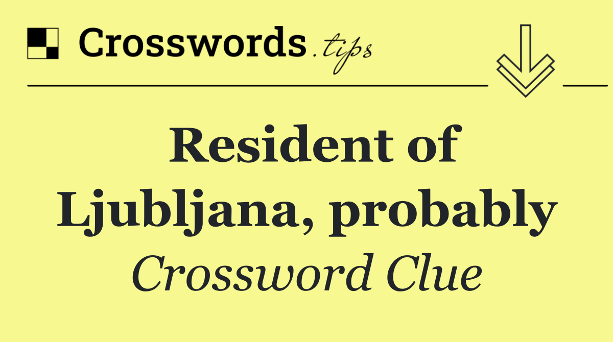 Resident of Ljubljana, probably