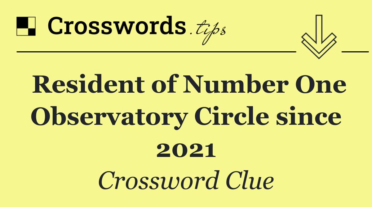 Resident of Number One Observatory Circle since 2021