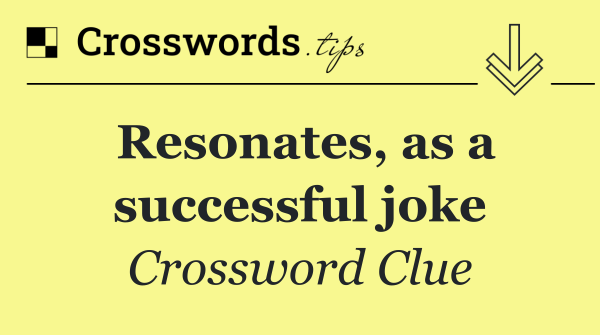 Resonates, as a successful joke