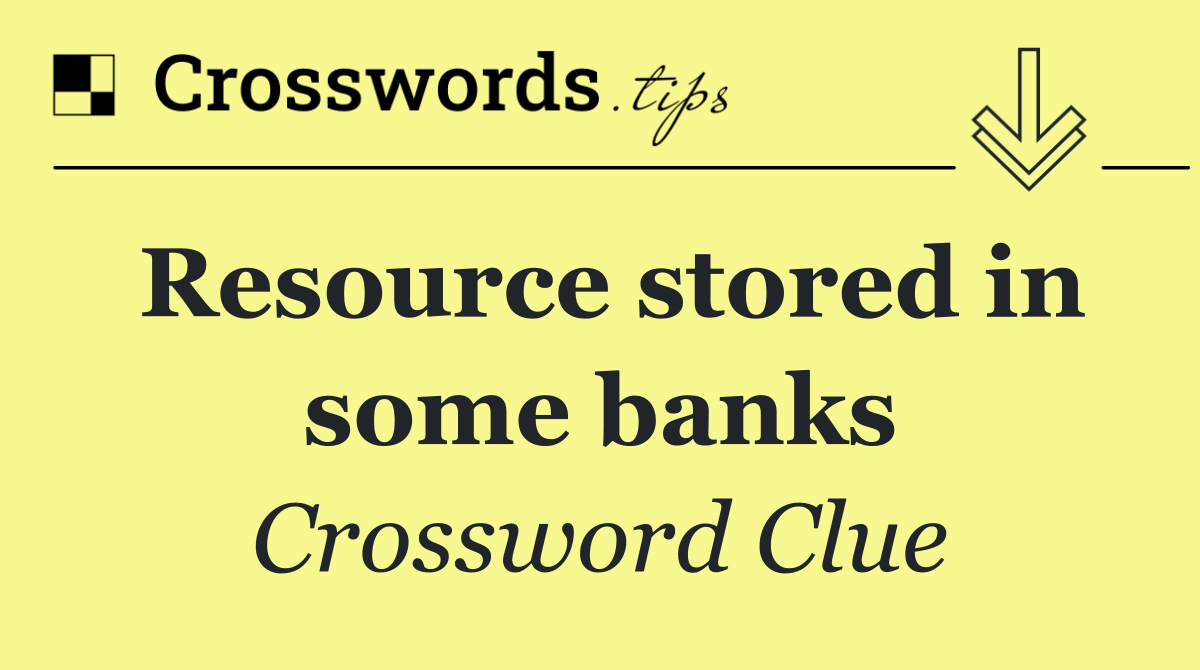 Resource stored in some banks