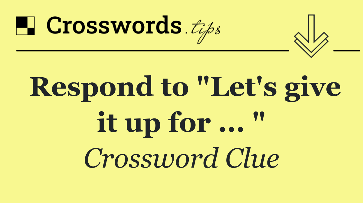 Respond to "Let's give it up for ... "