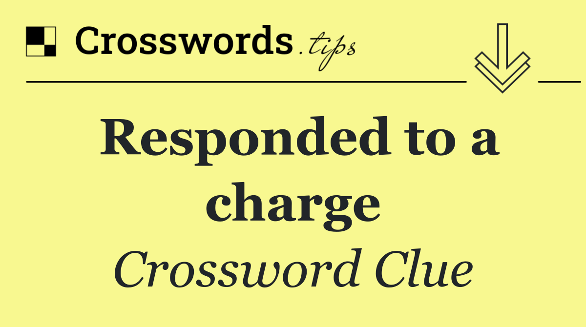 Responded to a charge