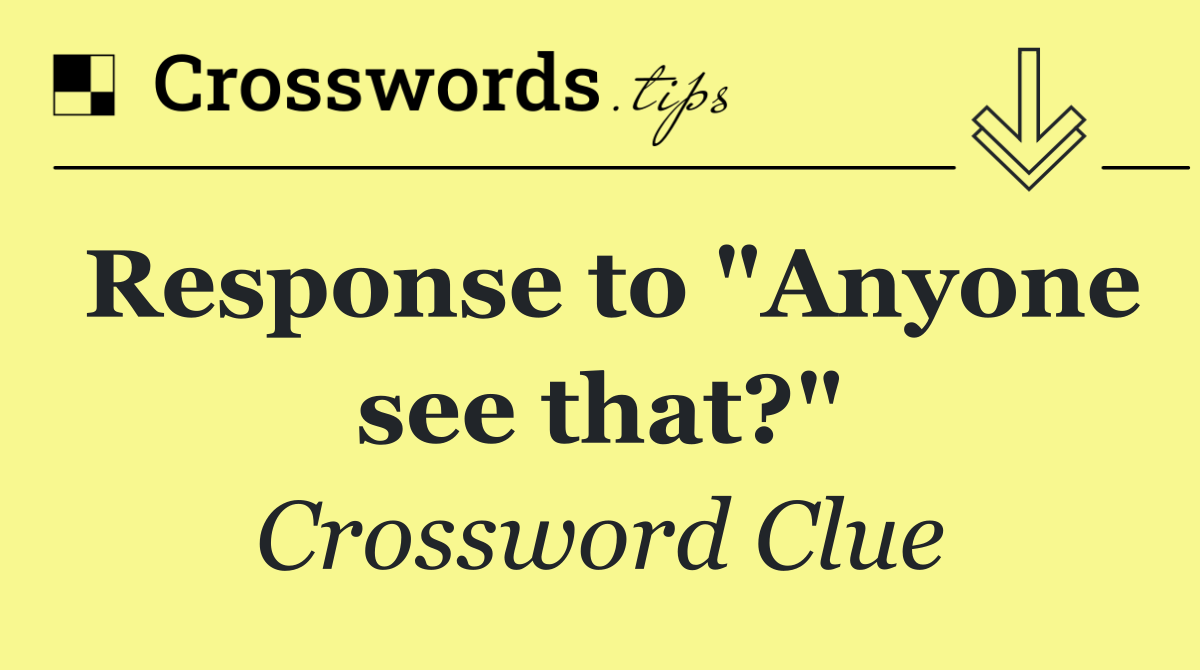 Response to "Anyone see that?"