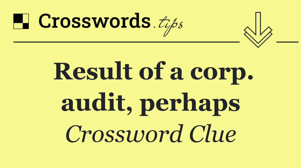 Result of a corp. audit, perhaps