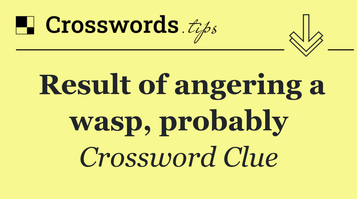 Result of angering a wasp, probably