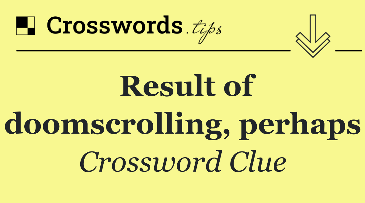 Result of doomscrolling, perhaps