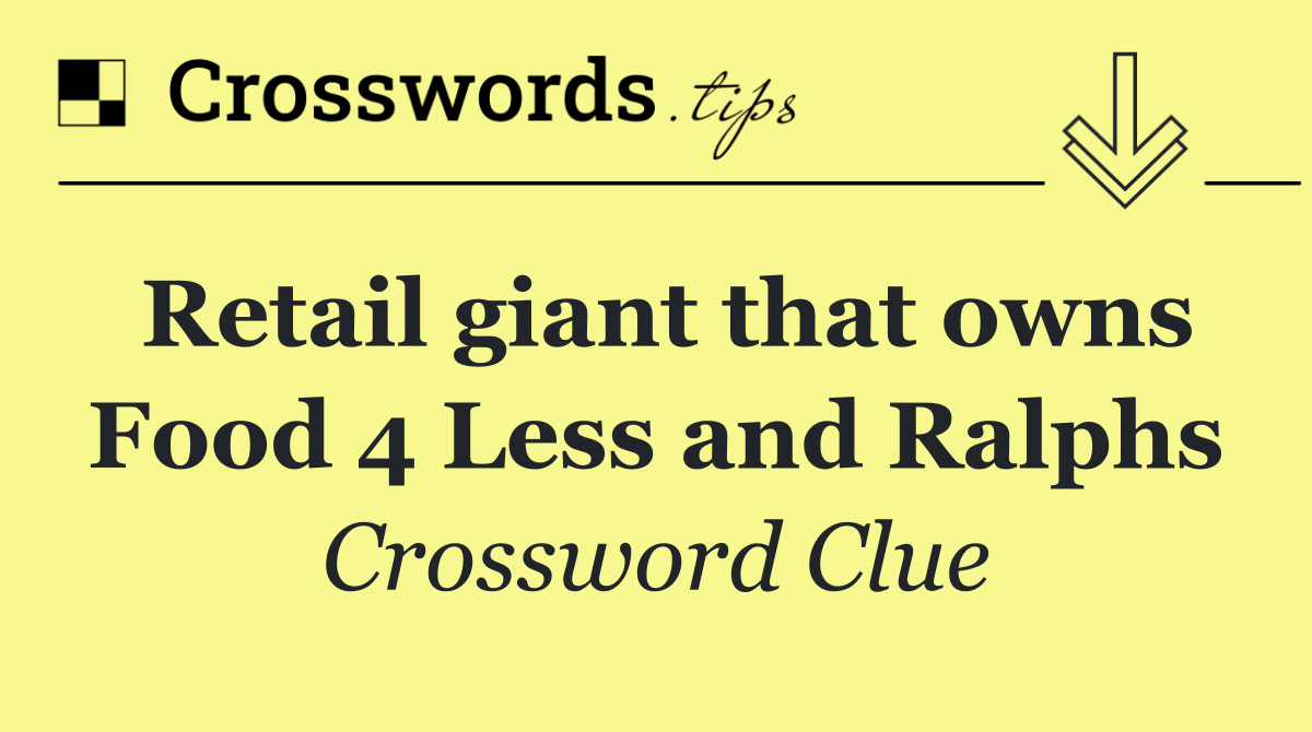 Retail giant that owns Food 4 Less and Ralphs