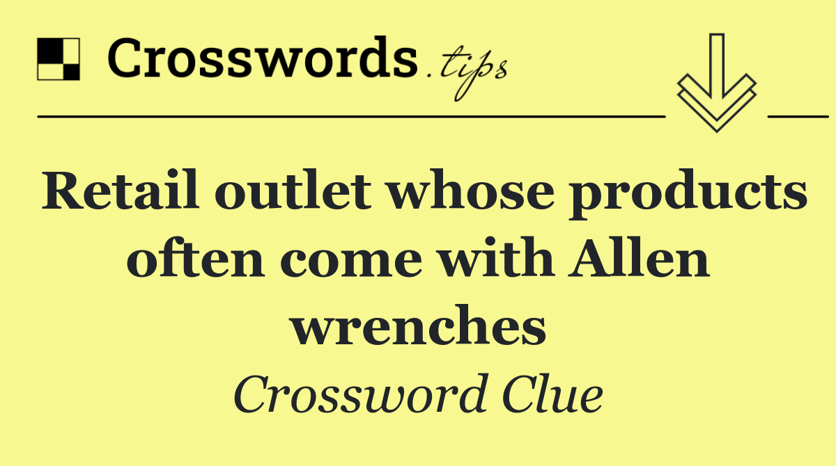 Retail outlet whose products often come with Allen wrenches