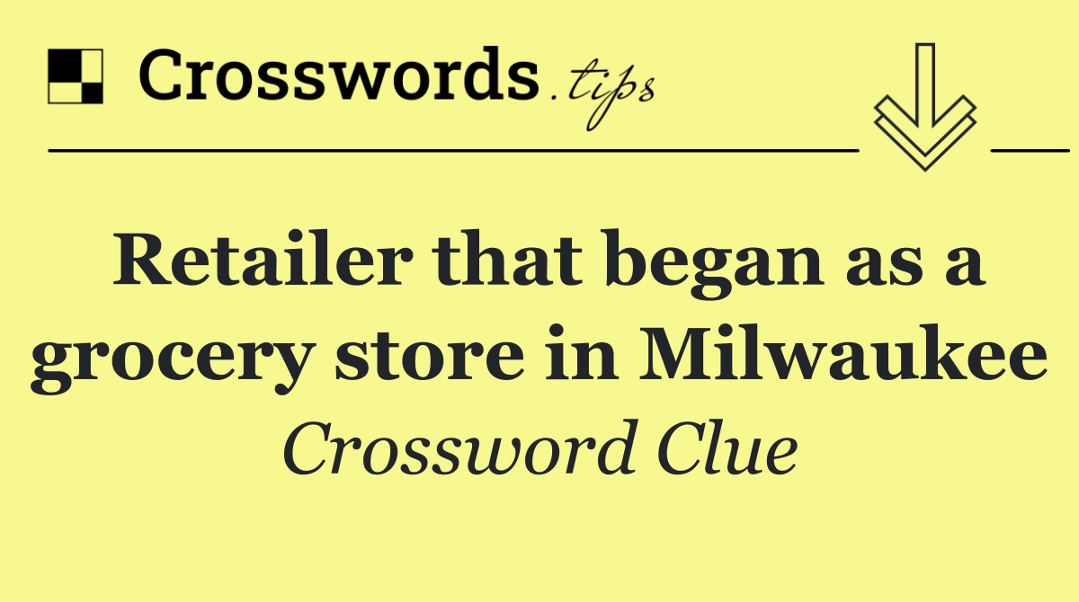 Retailer that began as a grocery store in Milwaukee