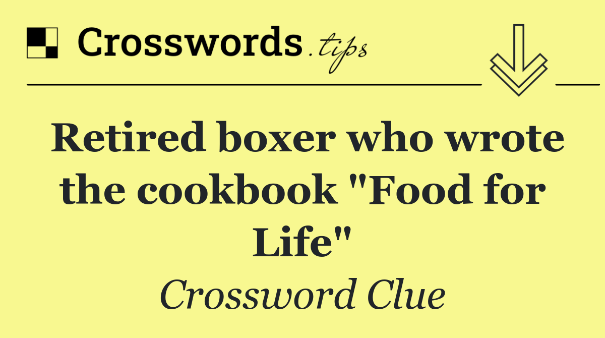 Retired boxer who wrote the cookbook "Food for Life"