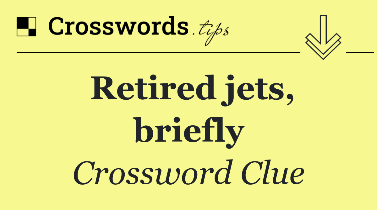 Retired jets, briefly