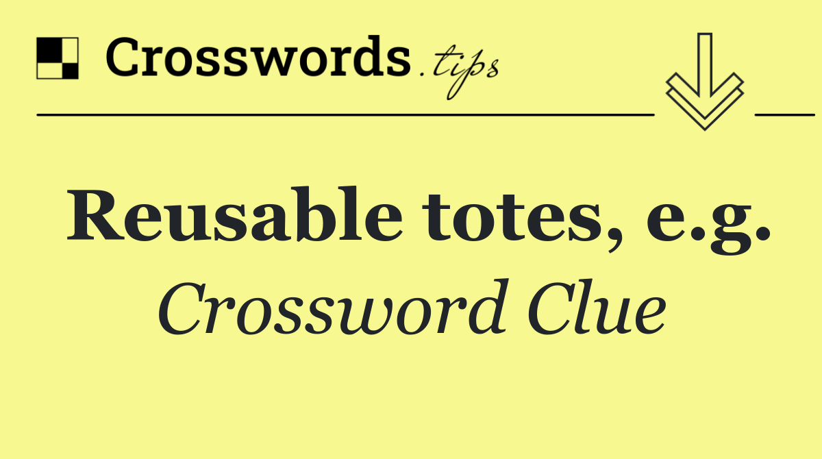 Reusable totes, e.g.